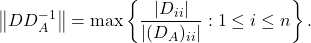 \[\norm{DD_A^{-1}} = \max \left\{ \frac{|D_{ii}|}{|(D_A)_{ii}|} : 1\le i \le n \right\}.\]