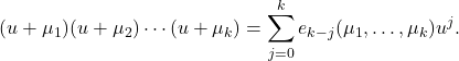 \[(u + \mu_1) (u + \mu_2) \cdots (u+\mu_k) = \sum_{j=0}^k e_{k-j}(\mu_1,\ldots,\mu_k) u^j.\]