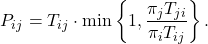 \[P_{ij} = T_{ij} \cdot \min \left\{ 1 , \frac{\pi_j T_{ji}}{\pi_i T_{ij}} \right\}.\]