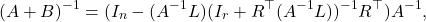 \begin{equation*} (A+B)^{-1} = (I_n-(A^{-1}L)(I_r+R^\top(A^{-1}L))^{-1}R^\top)A^{-1}, \end{equation*}