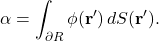 \begin{equation*} \alpha =  \int_{\partial R} \phi(\mathbf{r}') \, dS(\mathbf{r}'). \end{equation*}