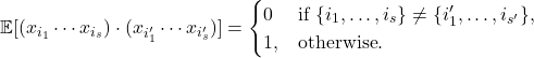 \[\expect[(x_{i_1}\cdots x_{i_s}) \cdot (x_{i_1'}\cdots x_{i_s'})] = \begin{cases} 0 &\text{if } \{i_1,\ldots,i_s\} \ne \{i_1',\ldots,i_{s'}\}, \\1, & \text{otherwise}.\end{cases}\]