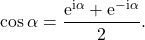 \[\cos \alpha = \frac{\mathrm{e}^{\mathrm{i} \alpha}+\mathrm{e}^{-\mathrm{i} \alpha}}{2}.\]